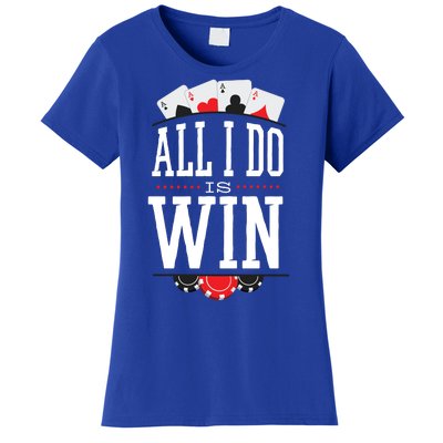 All I Do Is Win Poker Women's T-Shirt