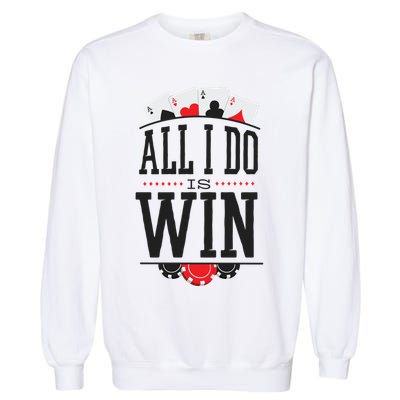 All I Do Is Win Poker Garment-Dyed Sweatshirt