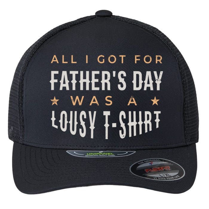 All I Got For Father's Day Lousy Flexfit Unipanel Trucker Cap