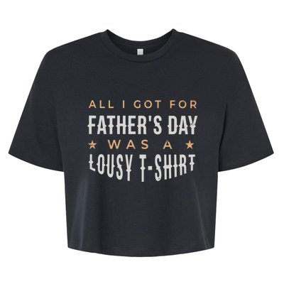 All I Got For Father's Day Lousy Bella+Canvas Jersey Crop Tee