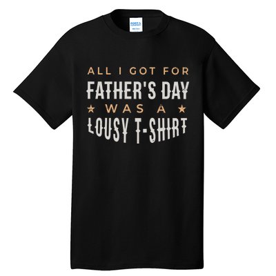 All I Got For Father's Day Lousy Tall T-Shirt