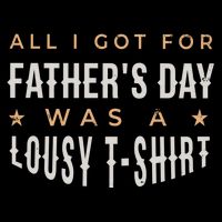 All I Got For Father's Day Lousy Premium T-Shirt
