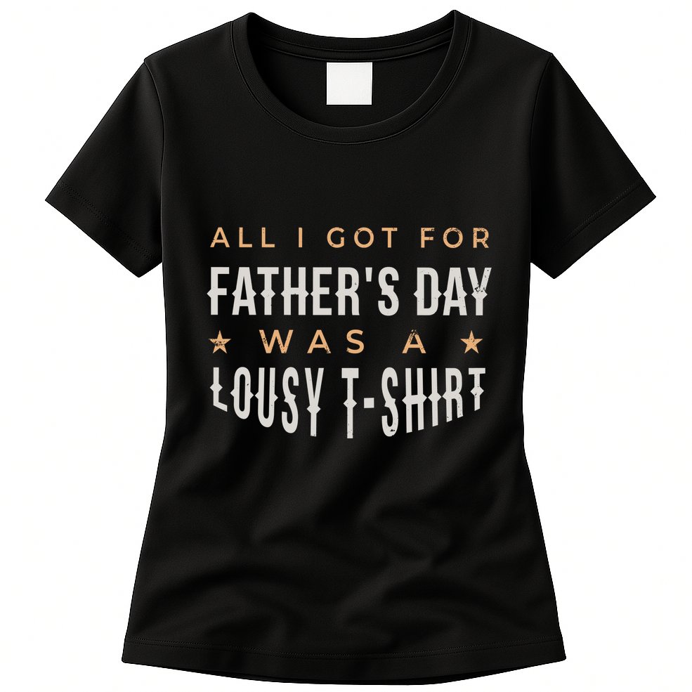 All I Got For Father's Day Lousy Womens T-Shirt