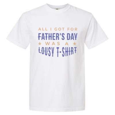 All I Got For Father's Day Lousy Garment-Dyed Heavyweight T-Shirt