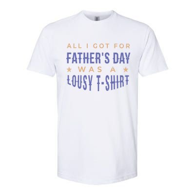 All I Got For Father's Day Lousy Softstyle CVC T-Shirt