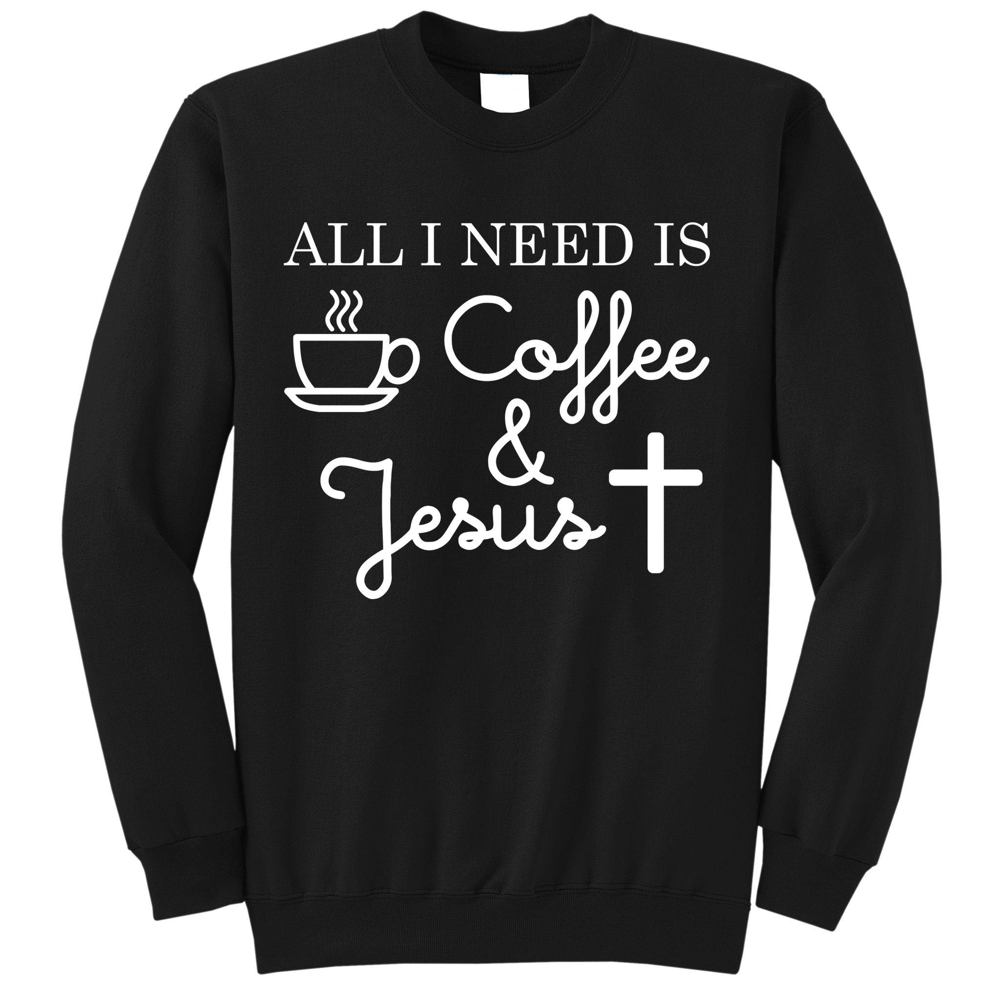 All I Need is Coffee and Jesus Sweatshirt