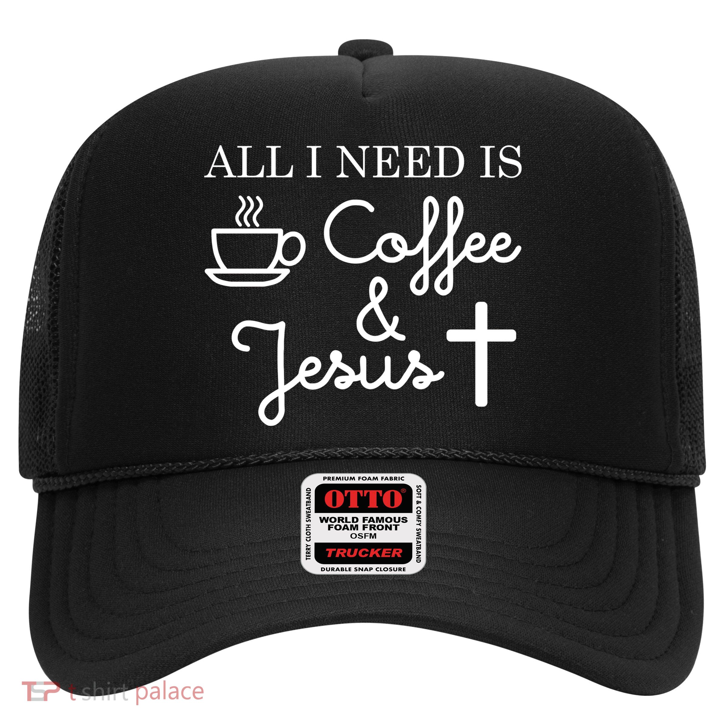 All I Need is Coffee and Jesus Trucker Hat
