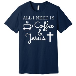 All I Need is Coffee and Jesus Premium T-Shirt