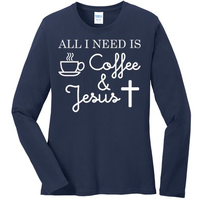 All I Need is Coffee and Jesus Ladies Long Sleeve Shirt