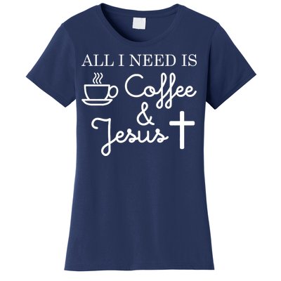 All I Need is Coffee and Jesus Women's T-Shirt