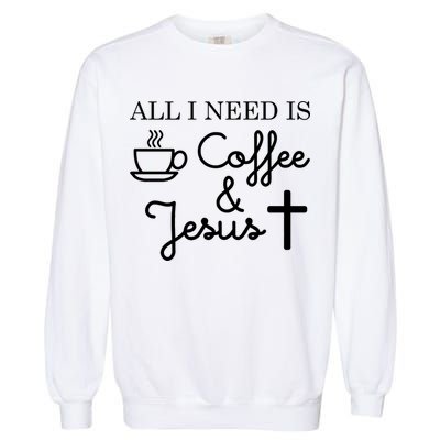 All I Need is Coffee and Jesus Garment-Dyed Sweatshirt