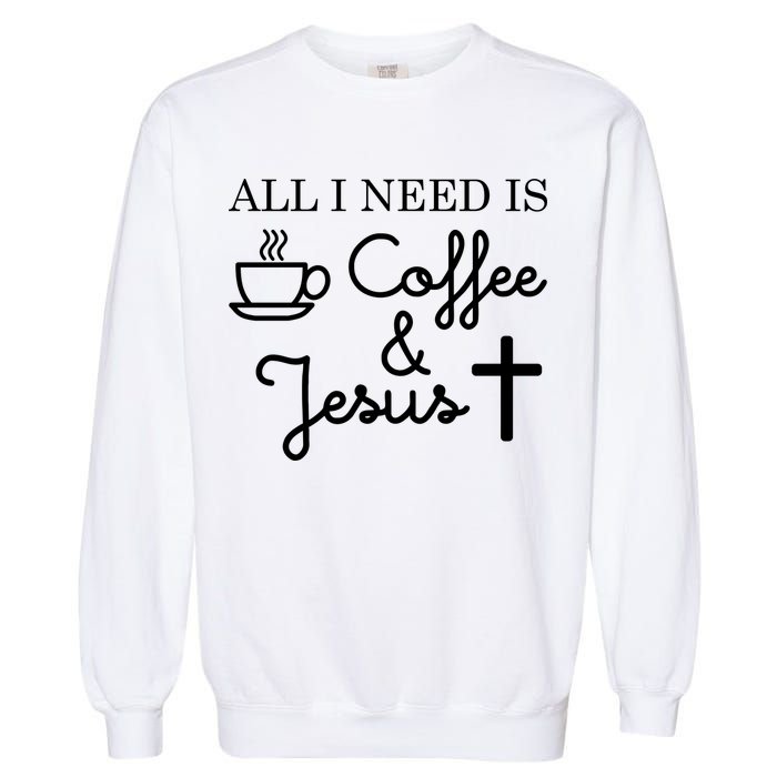 All I Need is Coffee and Jesus Garment-Dyed Sweatshirt