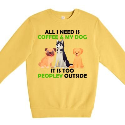 All I Need Is Coffee And My Dog Premium Crewneck Sweatshirt