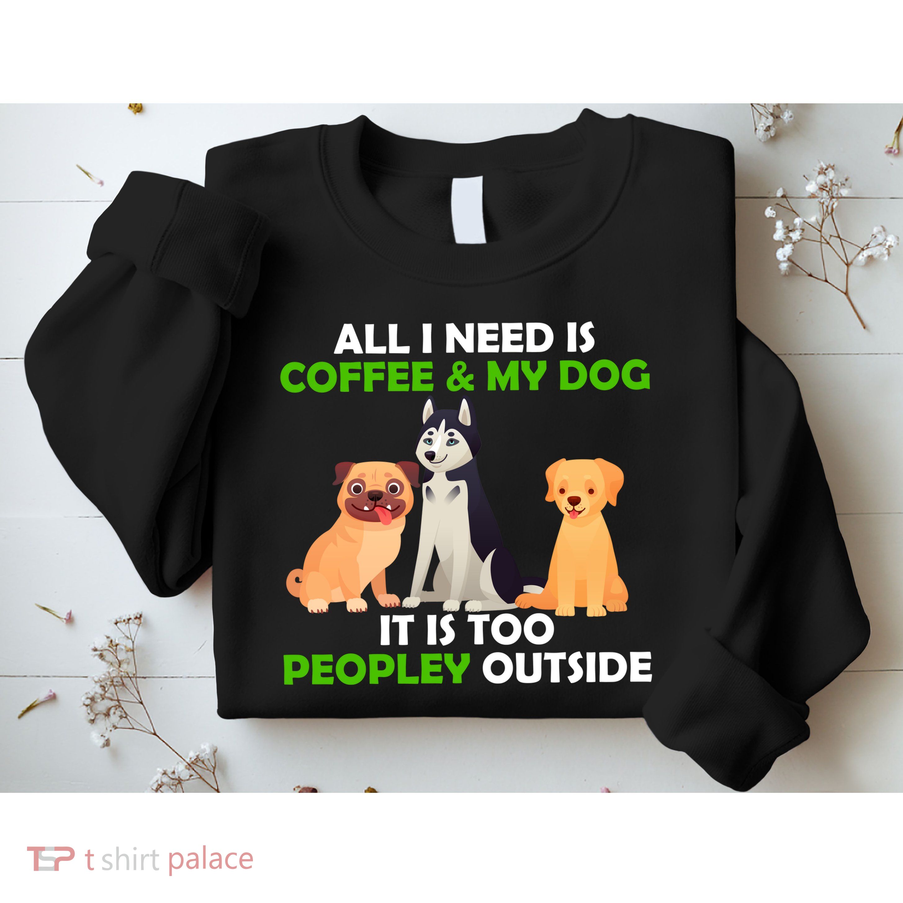 All I Need Is Coffee And My Dog Sweatshirt