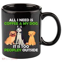 All I Need Is Coffee And My Dog 11oz C Handle Ceramic Mug