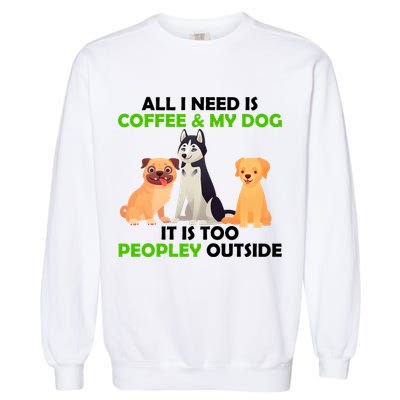 All I Need Is Coffee And My Dog Garment-Dyed Sweatshirt