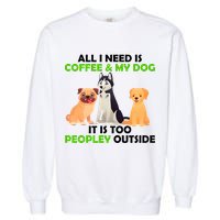 All I Need Is Coffee And My Dog Garment-Dyed Sweatshirt