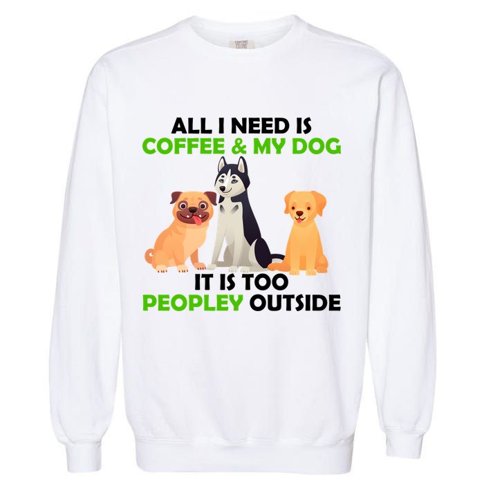 All I Need Is Coffee And My Dog Garment-Dyed Sweatshirt
