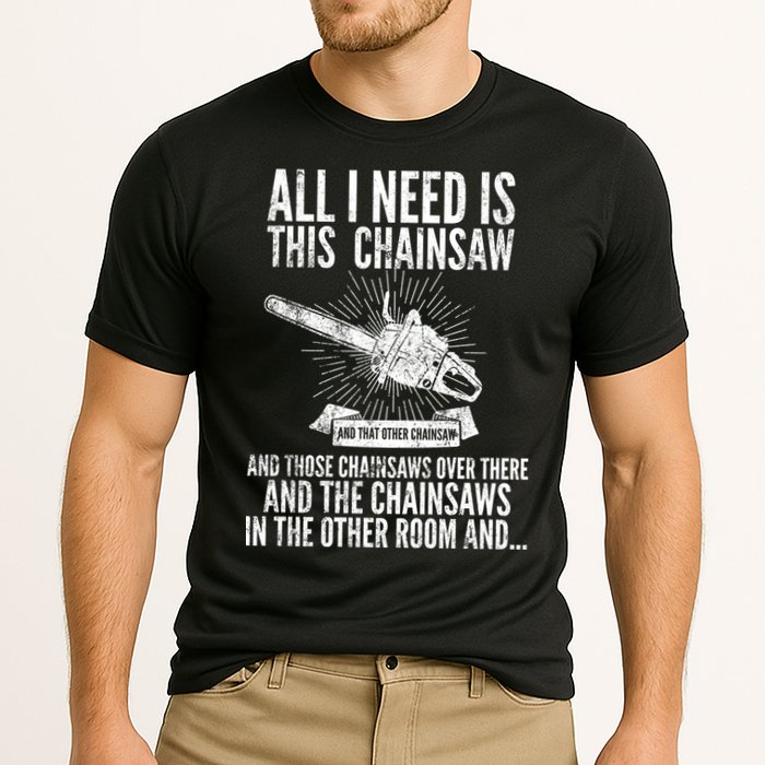 All I Need Is This Chainsaws  Performance Shirt
