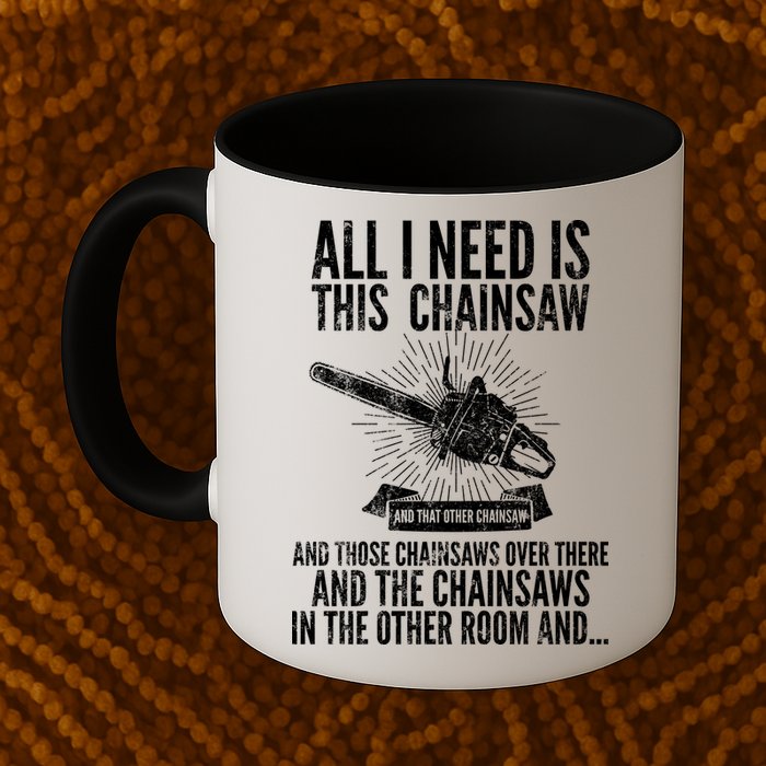 All I Need Is This Chainsaws  Mug