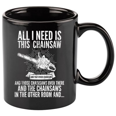 All I Need Is This Chainsaws  11oz C Handle Ceramic Mug