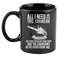 All I Need Is This Chainsaws  11oz C Handle Ceramic Mug