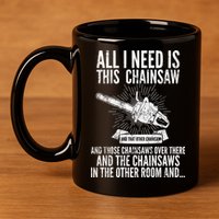 All I Need Is This Chainsaws  11oz C Handle Ceramic Mug