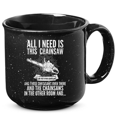 All I Need Is This Chainsaws  15oz Campfire Ceramic Mug