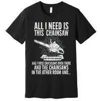 All I Need Is This Chainsaws  Premium T-Shirt