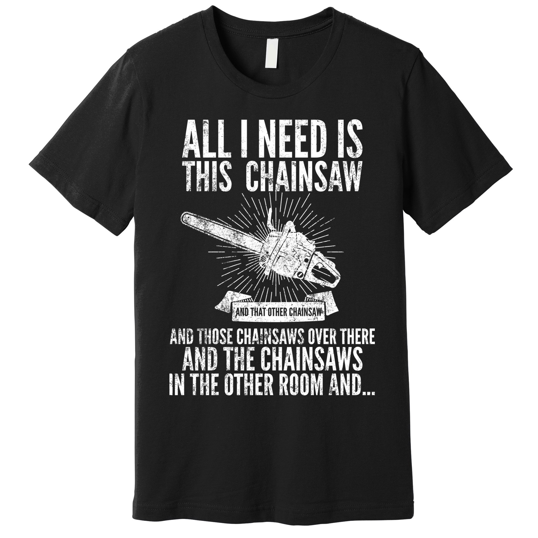 All I Need Is This Chainsaws  Premium T-Shirt
