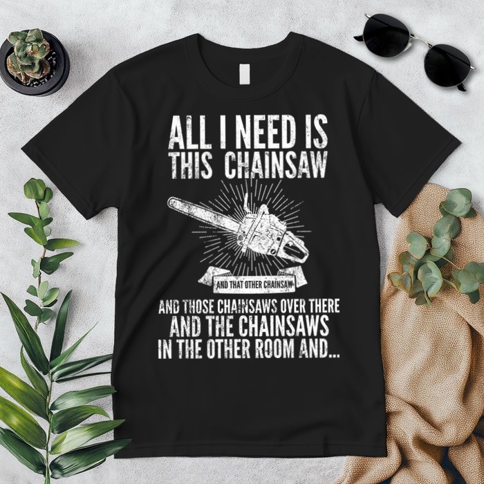 All I Need Is This Chainsaws  Premium T-Shirt