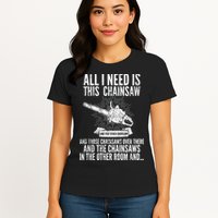 All I Need Is This Chainsaws  Womens T-Shirt