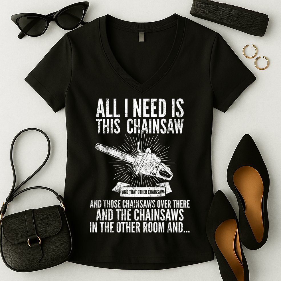 All I Need Is This Chainsaws  Women's V-Neck T-Shirt