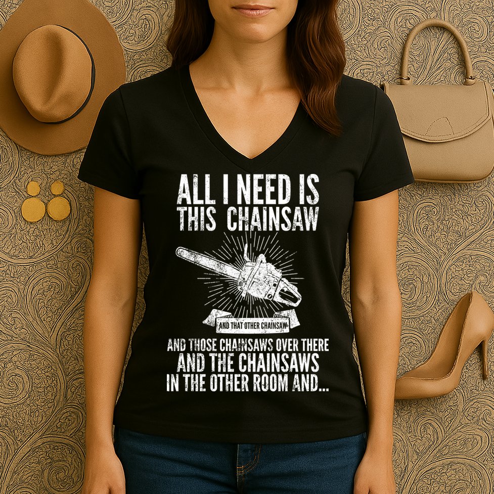 All I Need Is This Chainsaws  Women's V-Neck T-Shirt