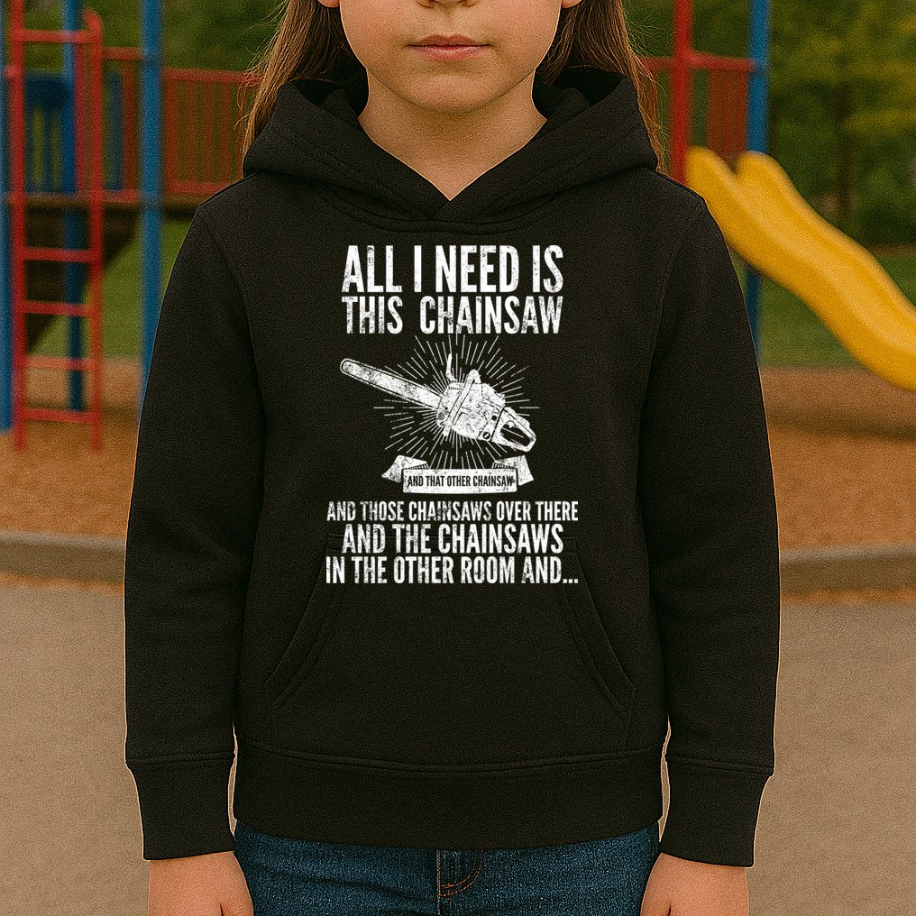 All I Need Is This Chainsaws  Kids Hoodie