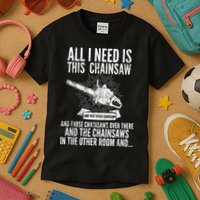 All I Need Is This Chainsaws  Kids T-Shirt
