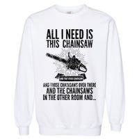 All I Need Is This Chainsaws  Garment-Dyed Sweatshirt