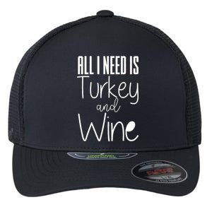 All I Need Is Turkey And Wine Flexfit Unipanel Trucker Cap