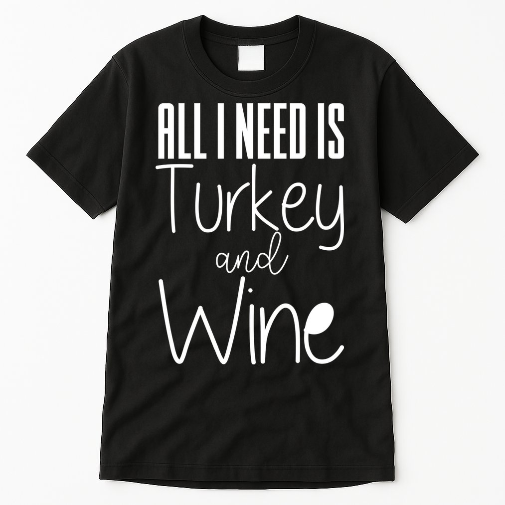 All I Need Is Turkey And Wine Tall T-Shirt