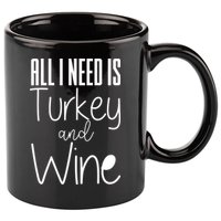 All I Need Is Turkey And Wine 11oz C Handle Ceramic Mug