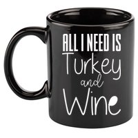 All I Need Is Turkey And Wine 11oz C Handle Ceramic Mug