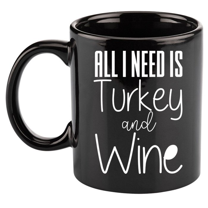 All I Need Is Turkey And Wine 11oz C Handle Ceramic Mug