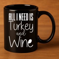 All I Need Is Turkey And Wine 11oz C Handle Ceramic Mug