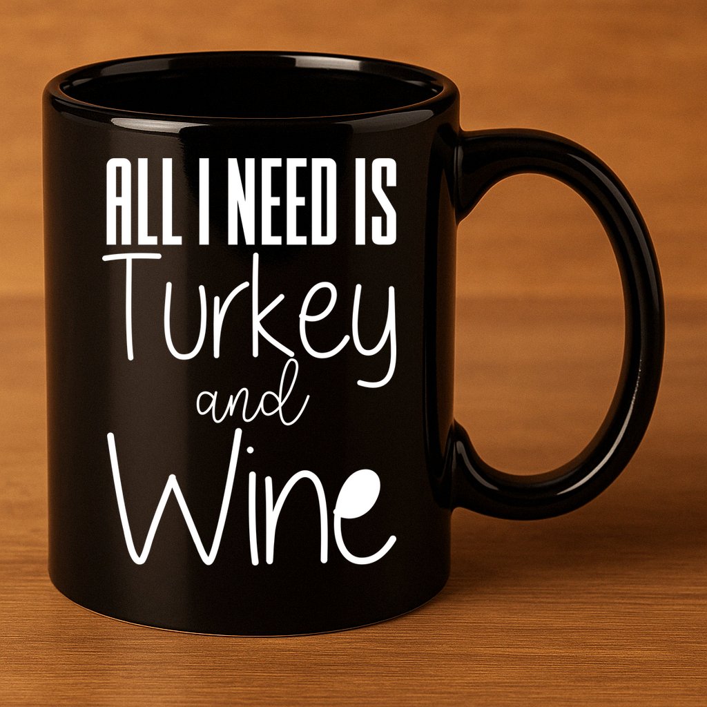 All I Need Is Turkey And Wine 11oz C Handle Ceramic Mug