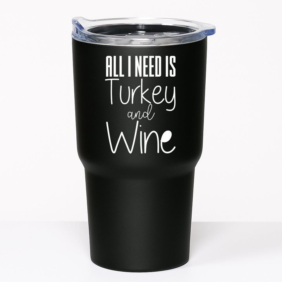 All I Need Is Turkey And Wine Tumbler