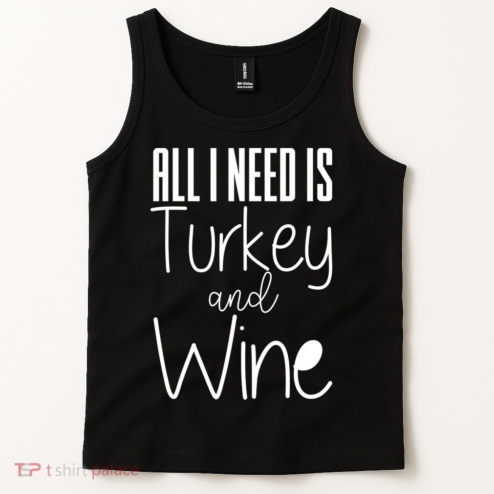 All I Need Is Turkey And Wine Tank Top