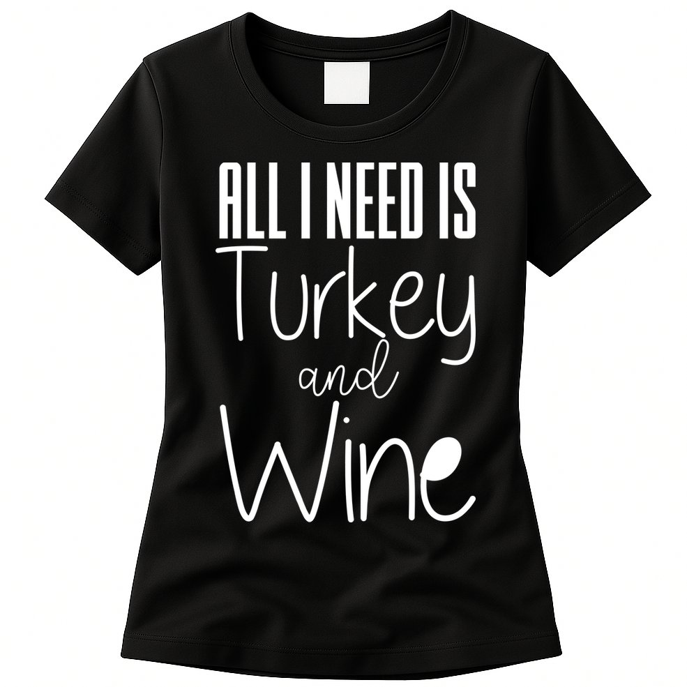 All I Need Is Turkey And Wine Womens T-Shirt