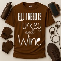 All I Need Is Turkey And Wine Performance Shirt