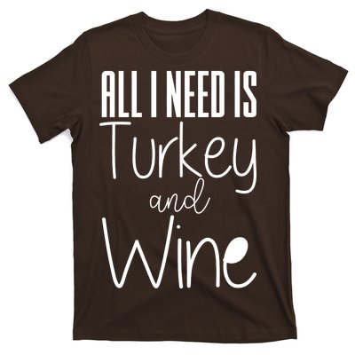 All I Need Is Turkey And Wine T-Shirt