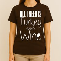 All I Need Is Turkey And Wine T-Shirt